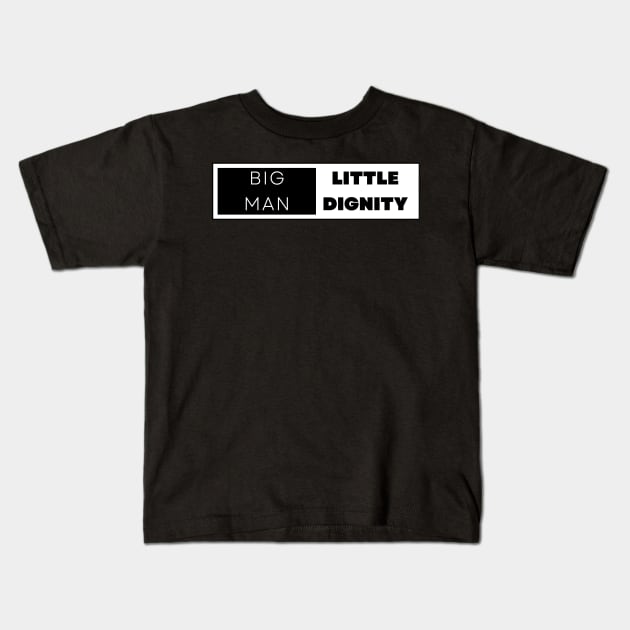 BIG MAN LITTLE DIGNITY Kids T-Shirt by RexieLovelis